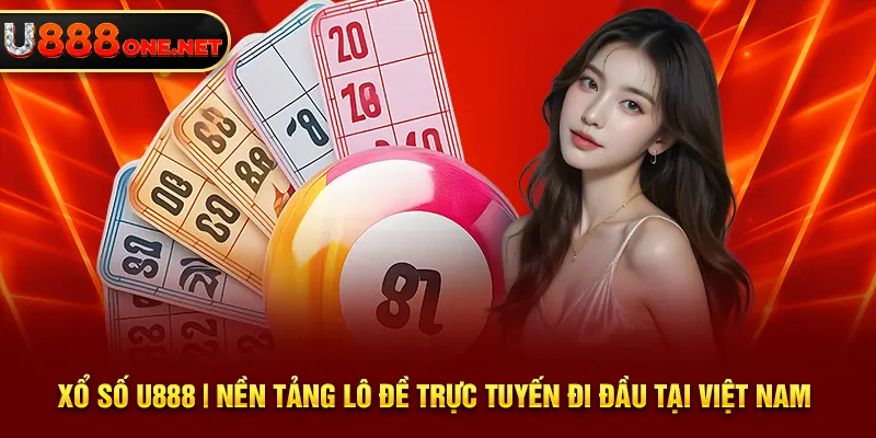 Xổ Số U888 - sảnh cược thu hút hàng triệu thành viên