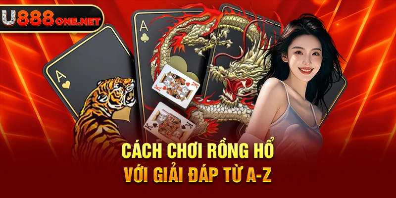 Cách chơi Rồng Hổ với giải đáp từ A-Z