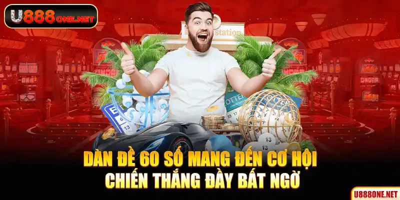 Dàn đề 60 số mang đến cơ hội chiến thắng đầy bất ngờ