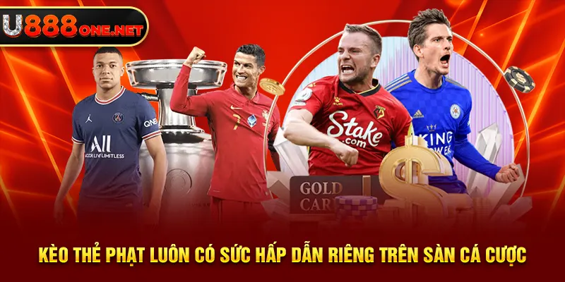Kèo thẻ phạt luôn có sức hấp dẫn riêng trên sàn cá cược