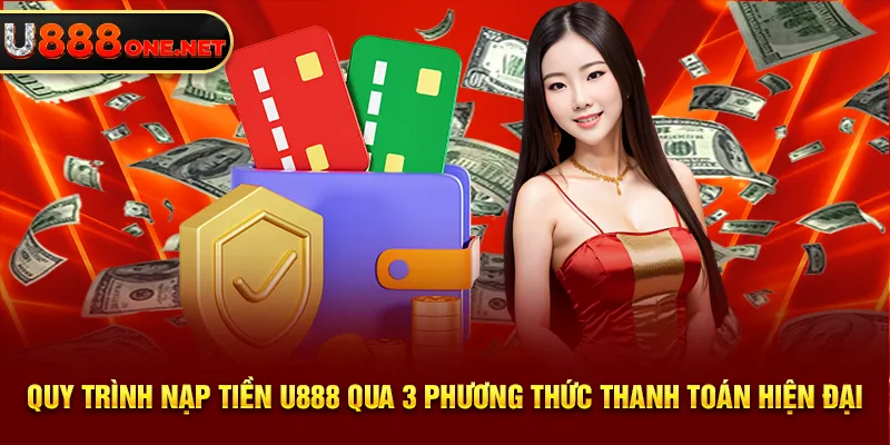 Quy trình cần chú ý khi nạp tiền U888