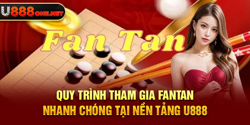 Quy trình tham gia Fantan nhanh chóng tại nền tảng U888