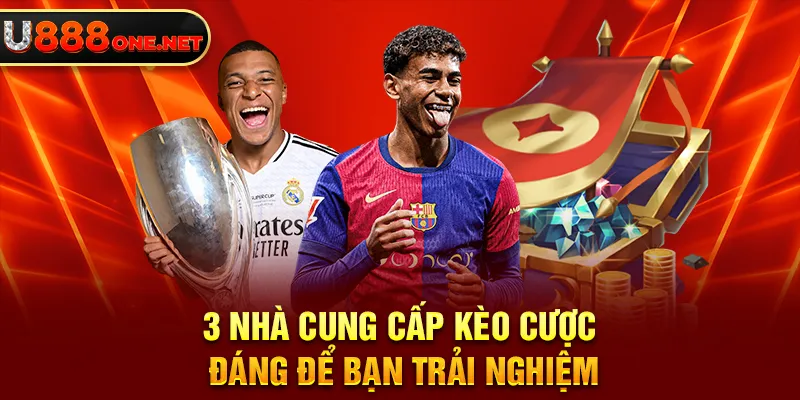 3 nhà cung cấp kèo cược đáng để bạn trải nghiệm