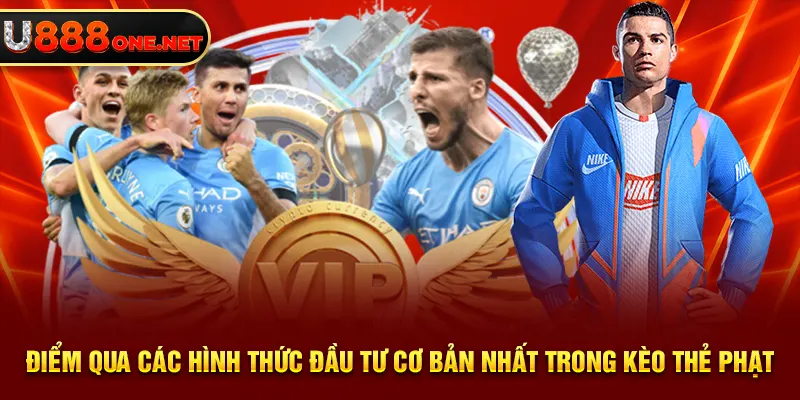 Điểm qua các hình thức đầu tư cơ bản nhất trong kèo thẻ phạt