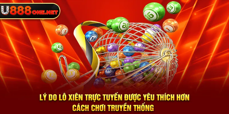 Lý do lô xiên trực tuyến được yêu thích hơn cách chơi truyền thống