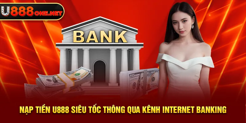 Nạp tiền U888 siêu tốc thông qua kênh Internet Banking