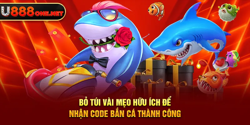 Bỏ túi vài mẹo hữu ích để nhận code Bắn Cá thành công