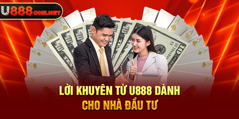 Lời khuyên từ U888 dành cho nhà đầu tư