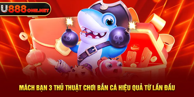 Mách bạn 3 thủ thuật chơi bắn cá hiệu quả từ lần đầu