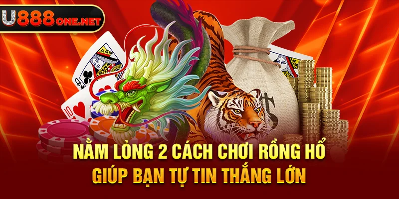 Nằm lòng 2 cách chơi rồng hổ giúp bạn tự tin thắng lớn