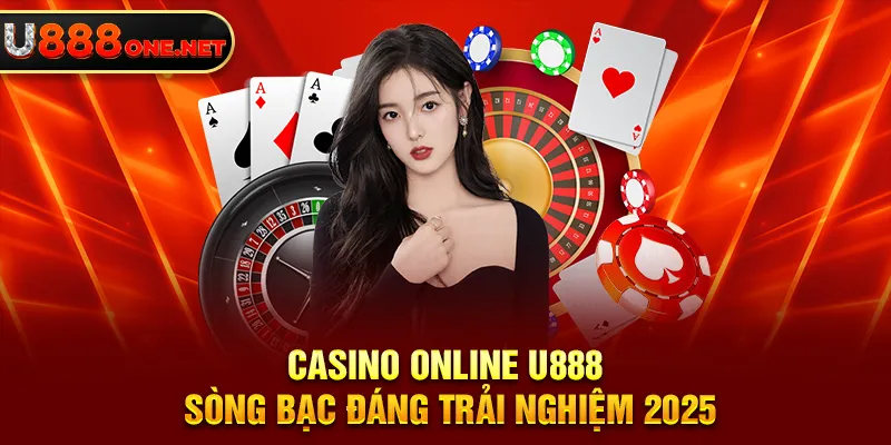 Casino Online U888 - Sòng bạc đáng trải nghiệm 2025
