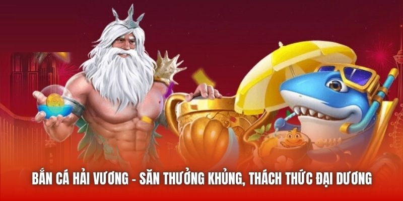 Bắn Cá Hải Vương - Săn Thưởng Khủng, Thách Thức Đại Dương