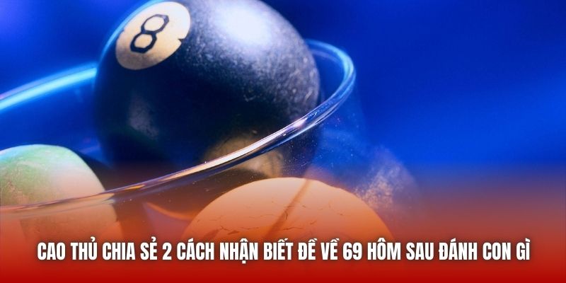 Cao thủ chia sẻ 2 cách nhận biết đề về 69 hôm sau đánh con gì