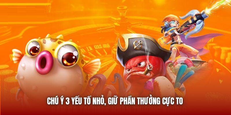 Chú ý 3 yếu tố nhỏ, giữ phần thưởng cực to