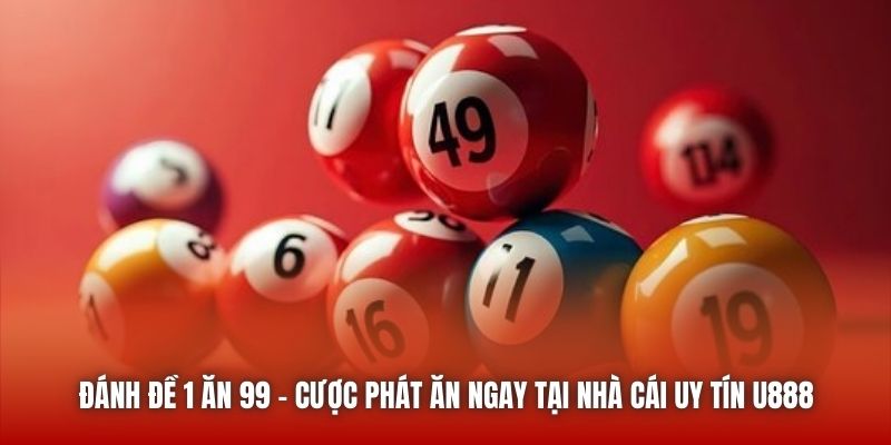 Đánh Đề 1 Ăn 99 - Cược Phát Ăn Ngay Tại Nhà Cái Uy Tín U888