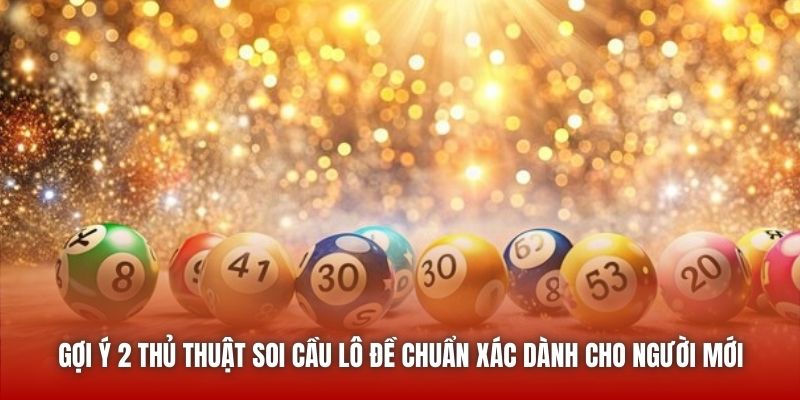 Gợi ý 2 thủ thuật soi cầu lô đề chuẩn xác dành cho người mới