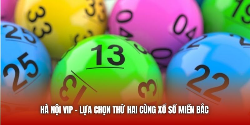Hà Nội VIP - Lựa chọn thứ hai cùng xổ số miền Bắc