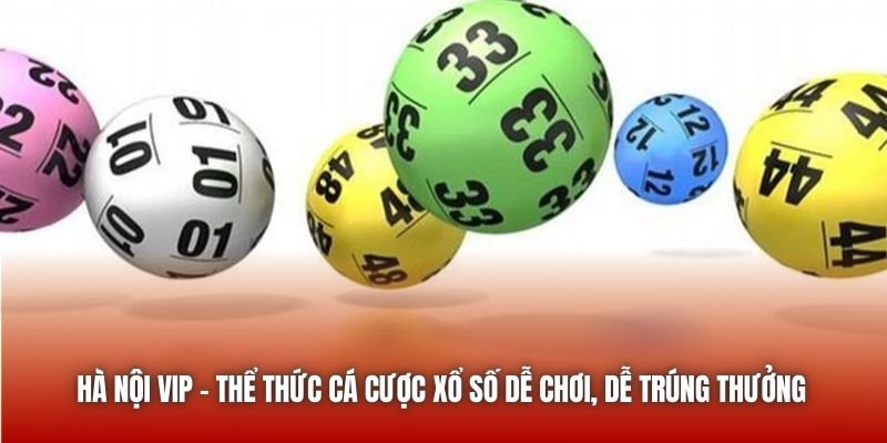 Hà Nội VIP - Thể Thức Cá Cược Xổ Số Dễ Chơi, Dễ Trúng Thưởng