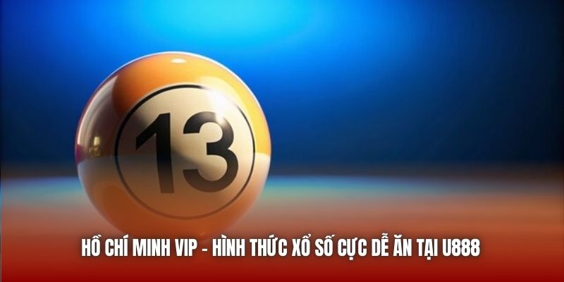 Hồ Chí Minh VIP - Hình Thức Xổ Số Cực Dễ Ăn Tại U888