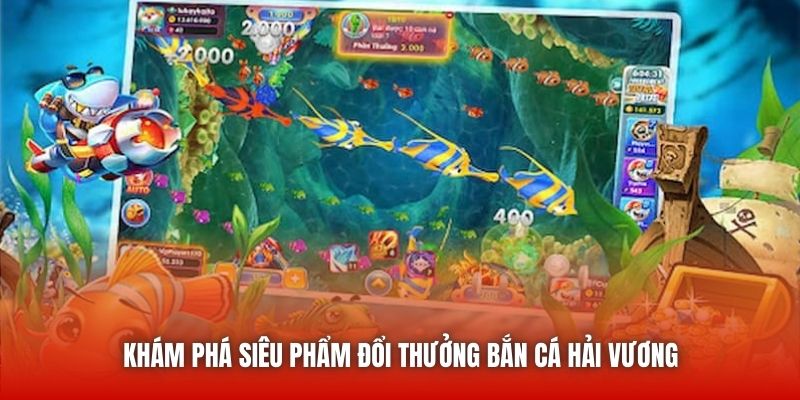 Khám phá siêu phẩm đổi thưởng Bắn Cá Hải Vương