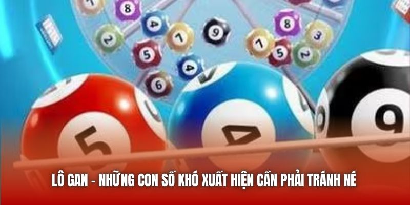 Lô Gan - Những Con Số Khó Xuất Hiện Cần Phải Tránh Né