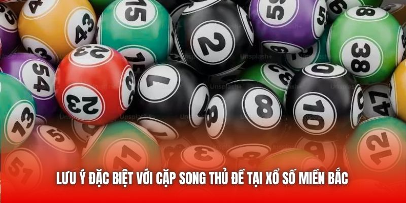 Lưu ý đặc biệt với cặp song thủ đề tại xổ số miền Bắc