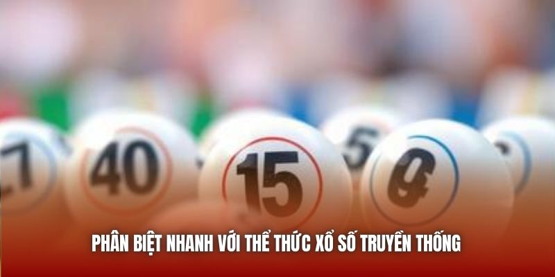 Phân biệt nhanh với thể thức xổ số truyền thống