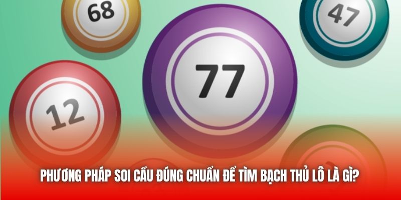 Phương pháp soi cầu đúng chuẩn để tìm bạch thủ lô là gì?