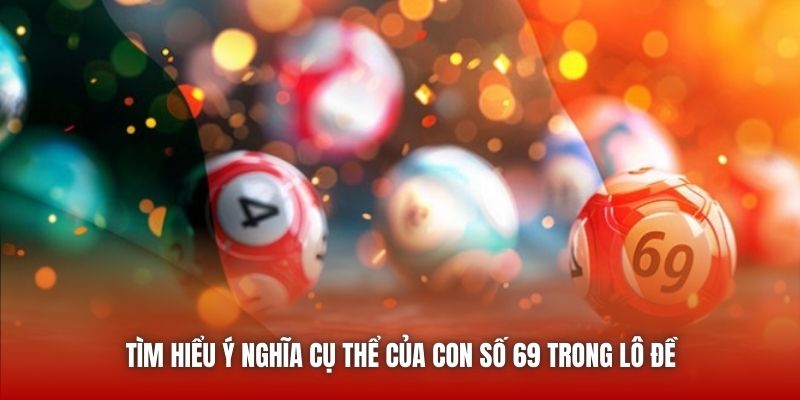 Tìm hiểu ý nghĩa cụ thể của con số 69 trong lô đề