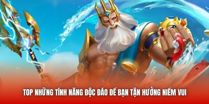 Top những tính năng độc đáo để bạn tận hưởng niềm vui