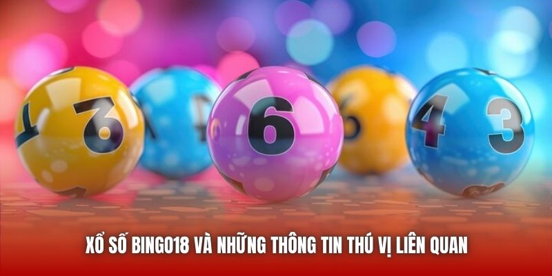 Xổ số Bingo18 và những thông tin thú vị liên quan