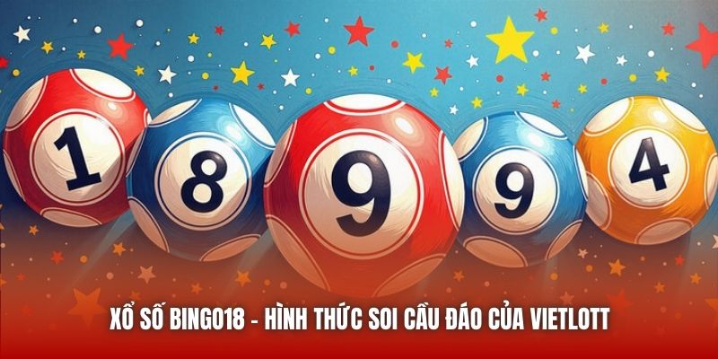 Xổ Số Bingo18 - Hình Thức Soi Cầu Đáo Của Vietlott